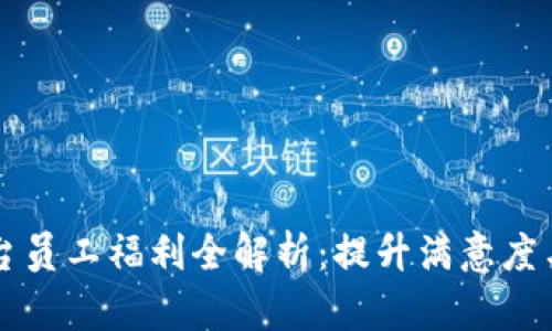 区块链交易平台员工福利全解析：提升满意度与留存率的秘密